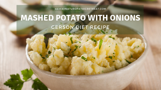 Mashed Potato With Onions Gerson Diet Recipes Hawaii Naturopathic Retreat