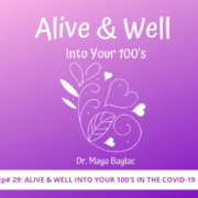 Alive & Well Into Your Hundreds Podcast Episode #29 - Alive & Well Into Your 100's in the COVID-19 Era