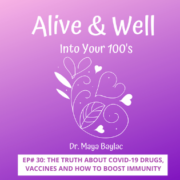 Alive & Well Into Your Hundreds Podcast Ep #30 – The Truth About COVID-19 Drugs, Vaccines and How to Boost Immunity