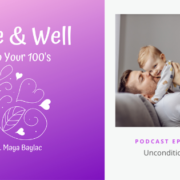 Alive & Well Into Your Hundreds Podcast Episode #39: Unconditional Love