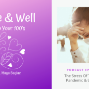 Episode 40 The Stress Of The COVID-19 Pandemic & Unhappiness - Alive & Well Into Your 100s Podcast Dr. Maya Baylac